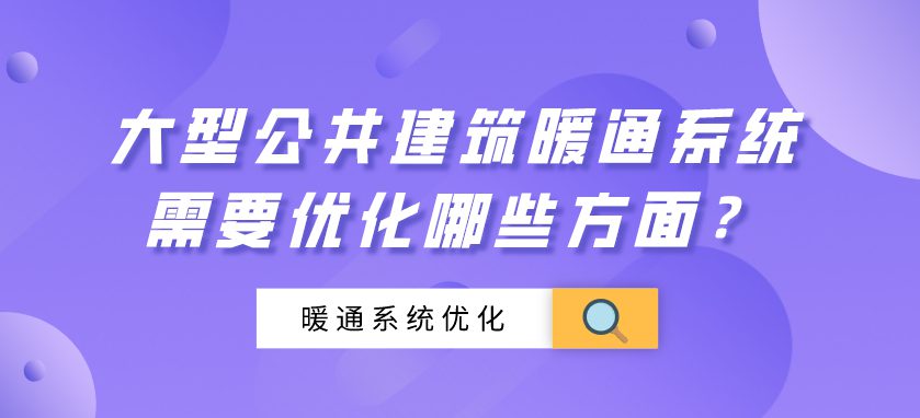 建筑節(jié)能 | 大型公共建筑暖通系統(tǒng)需要優(yōu)化哪些方面？