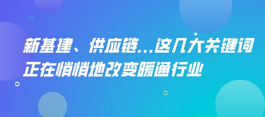 新基建、供應(yīng)鏈…這幾大關(guān)鍵詞正在悄悄地改變暖通行業(yè)