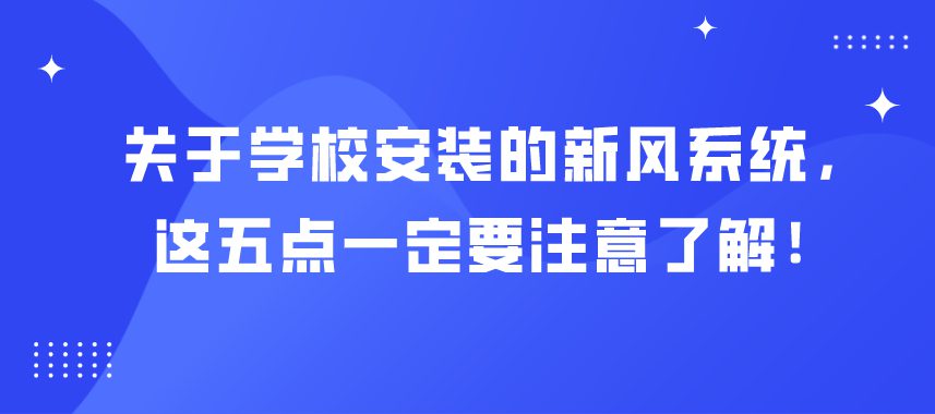 關(guān)于學(xué)校安裝的新風(fēng)系統(tǒng)，這五點(diǎn)一定要注意了解！