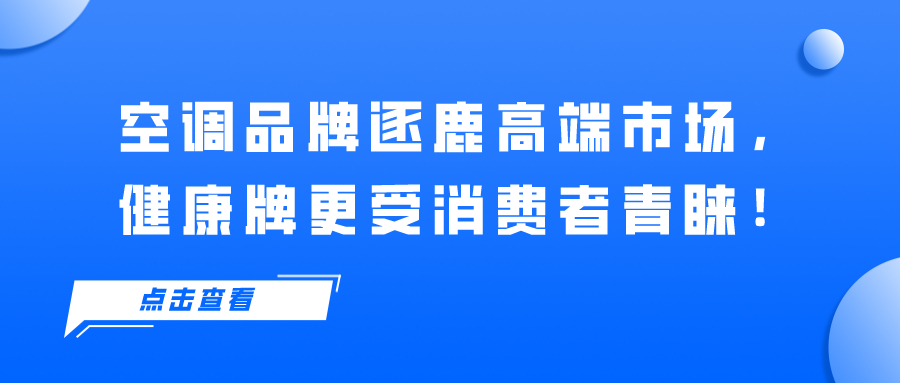 空調品牌逐鹿高端市場，健康牌更受消費者青睞！
