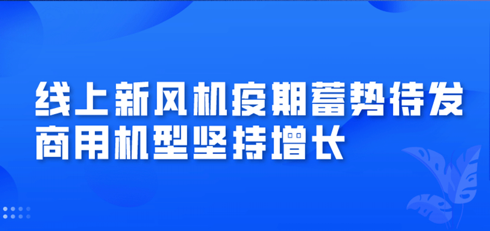 線上新風(fēng)機(jī)疫期蓄勢(shì)待發(fā)，商用機(jī)型堅(jiān)持增長(zhǎng)