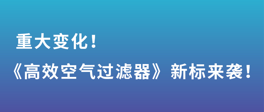 重大變化！gb/t 13554-2020《高效空氣過濾器》新標來襲！