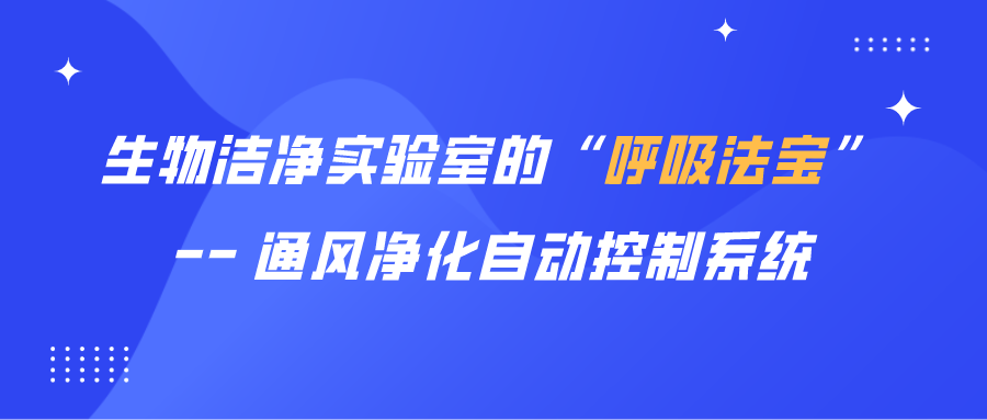 生物潔凈實驗室的“呼吸法寶” — 通風凈化自動控制系統(tǒng)