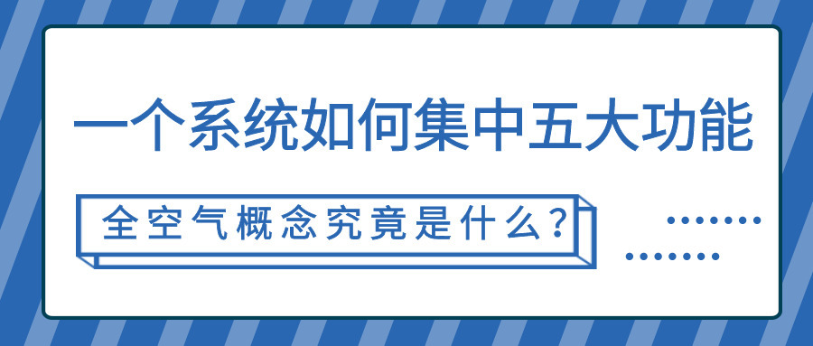 一個系統(tǒng)如何集中五大功能，全空氣概念究竟是什么？