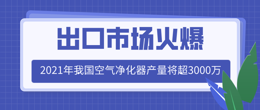 出口市場火爆 2021年我國空氣凈化器產(chǎn)量將超3000萬