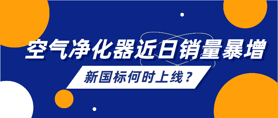 空氣凈化器近日銷量暴增，行業(yè)規(guī)范新國(guó)標(biāo)何時(shí)上線？