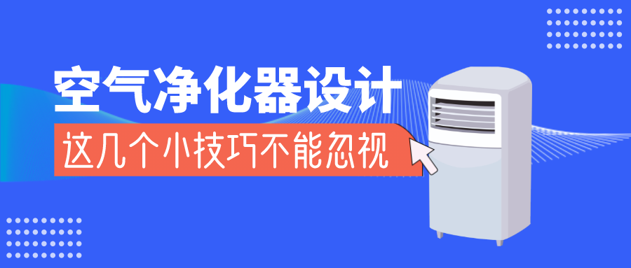 空氣凈化器想要安全又美觀，這幾個設(shè)計小技巧不能忽視！