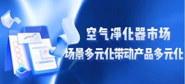 空氣凈化器市場(chǎng)場(chǎng)景多元化帶動(dòng)產(chǎn)品多元化
