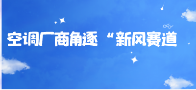空調(diào)量額雙降 廠(chǎng)商角逐“新風(fēng)”賽道