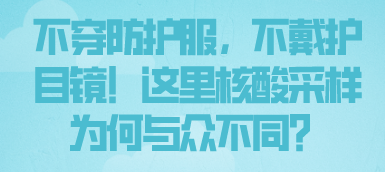 不穿防護(hù)服，不戴護(hù)目鏡！這里核酸采樣為何與眾不同？
