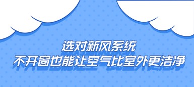 選對新風(fēng)系統(tǒng)，不開窗也能讓空氣比室外更潔凈