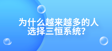 為什么越來(lái)越多的人選擇三恒系統(tǒng)？